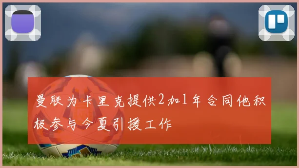 曼联为卡里克提供2加1年合同他积极参与今夏引援工作